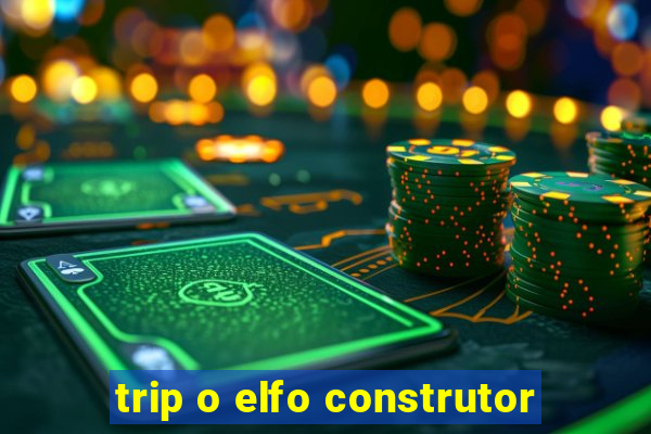 trip o elfo construtor